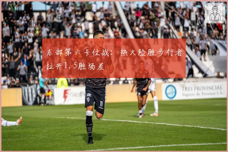 东部第六卡位战:热火险胜步行者拉开1.5胜场差